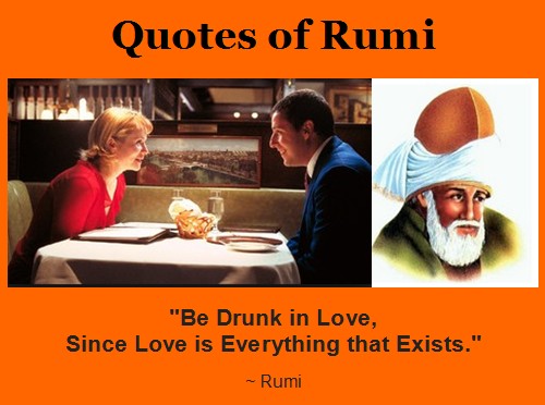 Quotations by Jalal ad-Din Rumi: "Be Drunk in Love, Since Love is Everything that Exists."- Rumi Poetry English translation