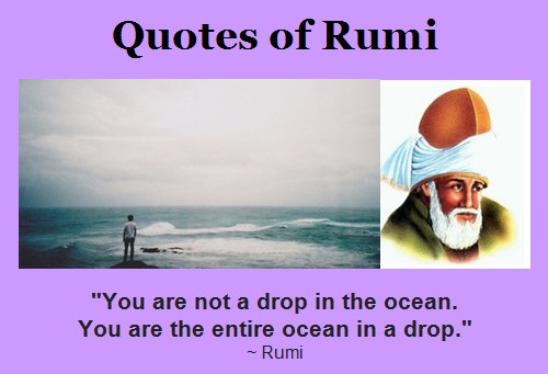Quotations by Jalal ad-Din Rumi: "You are not a drop in the ocean. You are the entire ocean in a drop." - Rumi Poetry English translation