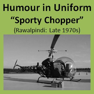 Humour in Uniform, Pakistan Army Blog, “Sporty Chopper”
