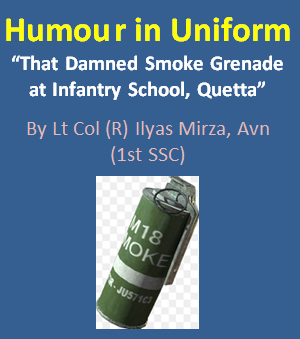 “That Damned Smoke Grenade at Infantry School, Quetta” : Humour in Uniform (Pakistan Army Blog)