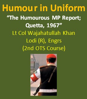 Humour in Uniform - The Humourous MP Report; Quetta, 1967 (Pakistan Army Blog)