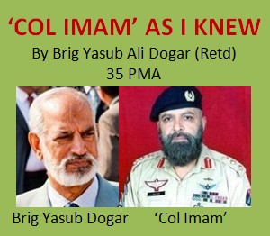 ‘COL IMAM’ AS I KNEW by Brig yasub Ali Dogar (35 PMA) in Pakistan Army Blog (Retired Officers)