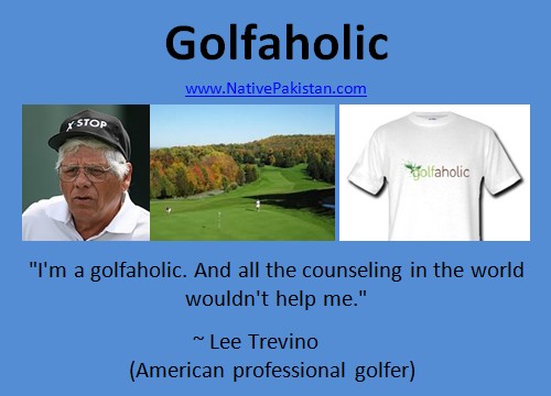 Golf Quotes : "I am a Golfaholic" says Lee Trevino - Funny Golf Jokes