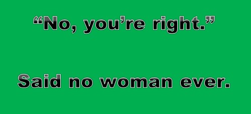Jokes in English :“No, you’re right.” Said no woman ever - Women Jokes, Female Jokes