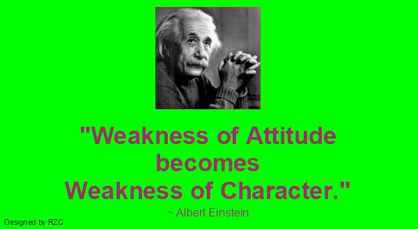 Albert Einstein Quote - Weakness of Attitude becomes Weakness of Character - Best inspirational quotes of Albert Einstein Quote by Albert Einstein: "Weakness of Attitude becomes Weakness of Character." - Best famous Inspirational Quotes, sayings by Albert Einstein
