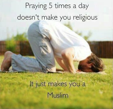 Best sayings about Namaz (Salah) - Praying five times a day doesn't make you religious, it just makes you a Muslim - Best Quotes about Namaz 