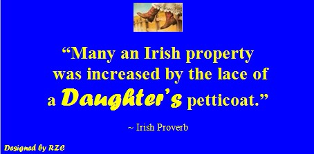 Daughter Quotes: "Many an Irish property was increased by the lace of a daughter’s petticoat" ~ Irish Proverb 