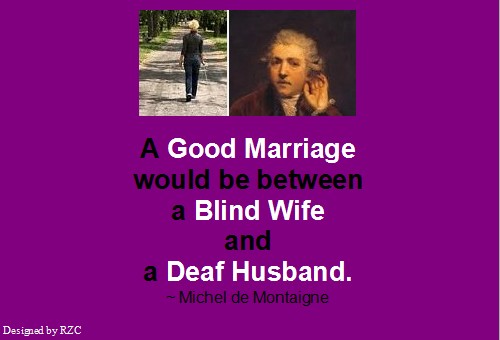 Husband Quotes - A good marriage would be between a blind wife and a deaf husband - Famous Husband Quotes Best Husband Quotes: "A good marriage would be between a blind wife and a deaf husband" ~ Michel de Montaigne - Famous Husband Quotes & sayings