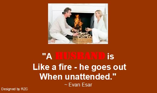 Husband Quotes - A husband is like a fire - he goes out when unattended. Evan Esar - Famous Husband Quotes Best Husband Quotes: "A husband is like a fire - he goes out when unattended." ~ Evan Esar - Famous Husband Quotes & sayings