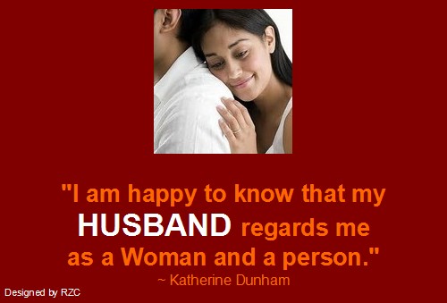 Husband Quotes - I am happy to know that my husband regards me as a woman and a person - Famous Husband Quotes Best Husband Quotes:"I am happy to know that my husband regards me as a woman and a person." ~ Katherine Dunham - Famous Husband Quotes & sayings