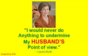 Husband Quotes - I would never do anything to undermine my husband's point of view. Laura Bush - Famous Husband Quotes