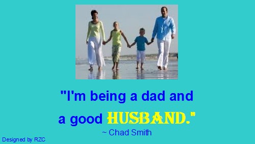 Husband Quotes - I'm being a dad and a good husband. Chad Smith - Famous Husband Quotes Best Husband Quotes: "I'm being a dad and a good husband." ~ Chad Smith - Famous Husband Quotes & sayings
