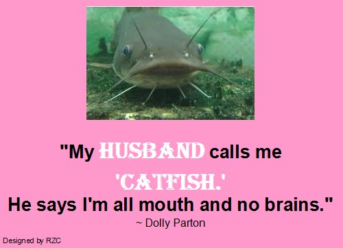 Husband Quotes - My husband calls me 'catfish.' He says I'm all mouth and no brains - Famous Husband Quotes Best Husband Quotes: "My husband calls me 'catfish.' He says I'm all mouth and no brains." ~ Dolly Parton - Famous Husband Quotes & sayings