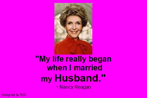 Husband Quotes - My life really began when I married my husband, Nancy Reagan - Famous Husband Quotes Best Husband Quotes:"My life really began when I married my husband." ~ Nancy Reagan - Famous Husband Quotes & sayings