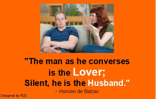Husband Quotes - The man as he converses is the lover, silent, he is the husband - Famous Husband Quotes Best Husband Quotes: "The man as he converses is the lover; silent, he is the husband." ~ Honore de Balzac - Famous Husband Quotes & sayings