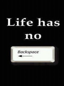 Life has no Back space