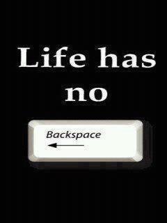 Life has no Back space