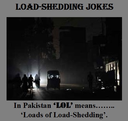 Load Shedding Jokes - In Pakistan, LOL means; Loads of Load-Shedding - Funny WAPDA Electricity Jokes in Pakistan Funny WAPDA Electricity Jokes - "In Pakistan, 'LOL' means, Loads of Load-Shedding" - Load shedding Jokes in Pakistan