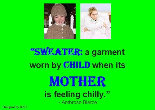 Mother Quotes : "Sweater: a garment worn by child when its mother is feeling chilly" - Quotes on Mom