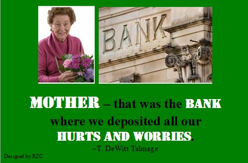  Mother Quotes : Mother – that was the Bank where we deposited all our Hurts and Worries" - Quotes about Moms