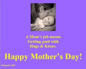 Mother's Day Quotes - A Mom's Job Means, Getting Paid with Hugs and Kisses - Best sayings for Happy Mother's Day