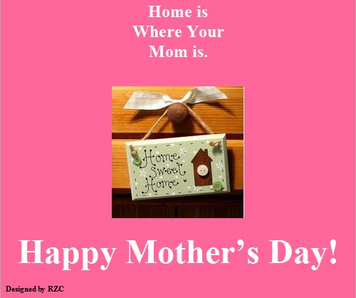 Mother's Day Quotes - Home is where your Mom is. Happy Mother's Day - Best sayings for Happy Mother's Day Happy Mother's Day Quotes: Home is where your Mom is. Happy Mother's Day - Sayings & Quotes about Mother's Day