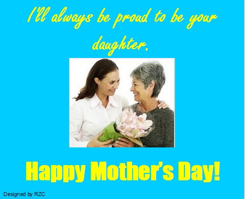 Mother's Day Quotes - I'll always be proud to be your daughter - Best sayings for Happy Mother's Day Happy Mother's Day Quotes: I'll always be proud to be your daughter - Sayings & Quotes about Mother's Day