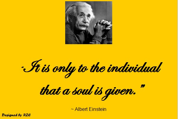 Quotes by Albert Einstein - It is only to the individual that a soul is given - Best inspirational quotes of Albert Einstein Quotes of Albert Einstein: "It is only to the individual that a soul is given." - Best Inspirational Quotes by Albert Einstein