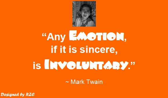 Quotes by Mark Twain - Any emotion, if it is sincere, is involuntary - Best inspirational quotes of Mark Twain Quotes of Mark Twain: Any emotion, if it is sincere, is involuntary - Best Inspirational Quotes by Mark Twain