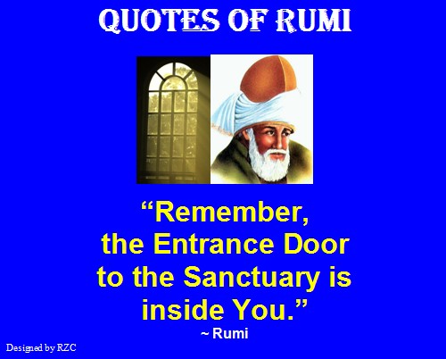 Jalaluddin Rumi Quotes and Sayings:"Remember, the entrance door to the sanctuary is inside you" - Sayings of Rumi