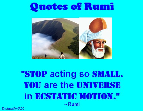 Jalaluddin Rumi Quotes and Sayings:"Stop acting so small.You are the Universe in ecstatic motion." - Sayings of Rumi