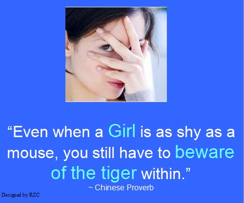 Best Women Quotes: Chinese Proverb, "Even when a Girl is as shy as a mouse, you still have to beware of the tiger within" - Famous sayings about Women