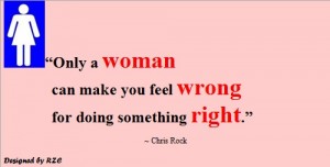 Best Women English Quotes: Quote of Chris Rock, "Only a woman can make you feel wrong for doing something right" - Famous Women Quotes - Best sayings about Women