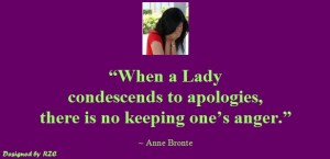 Best Women English Quotes: Quotes of Anne Bronte, "When a lady condescends to apologies, there is no keeping one's anger" - Famous Women Quotes - Best sayings about Women