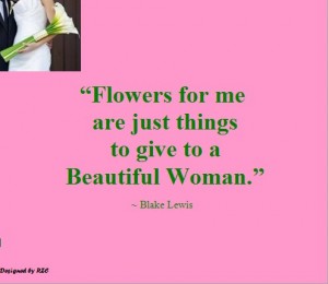 Best Women English Quotes: Quotes of Blake Lewis, Flowers for me are just things to give to a Beautiful Woman - Best sayings about Women