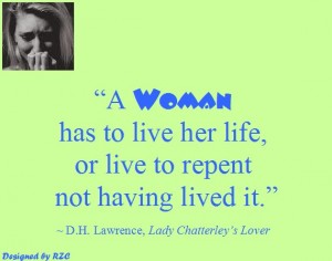 Best Women English Quotes: Quotes of D. H. Lawrence, "A Woman has to live her life, or live to repent not having lived it", Lady Chatterley's Lover - Famous Women Quotes - Best sayings about Women