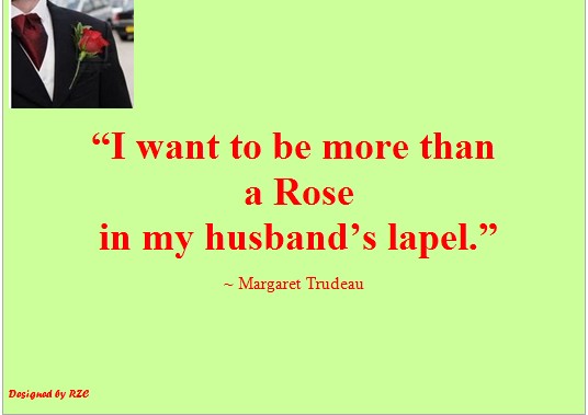 Best Women English Quotes: Quotes of Margaret Trudeau, I want to be more than a Rose in my husband's lapel - Best sayings about Women