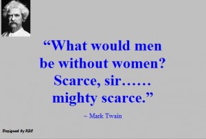 Quotes of Mark Twain: Quotes of Mark Twain, What would men be without women Scarce sir,….mighty scarce - Best Inspirational Quotes by Mark Twain