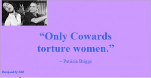 Best Women English Quotes: Quotes of Patricia Briggs, Only cowards torture women - Best sayings about Women