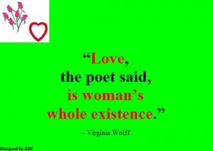 Best Women English Quotes: Quotes of Virginia Wolff, Love, the poet said, is woman's whole existence - Best sayings about Women